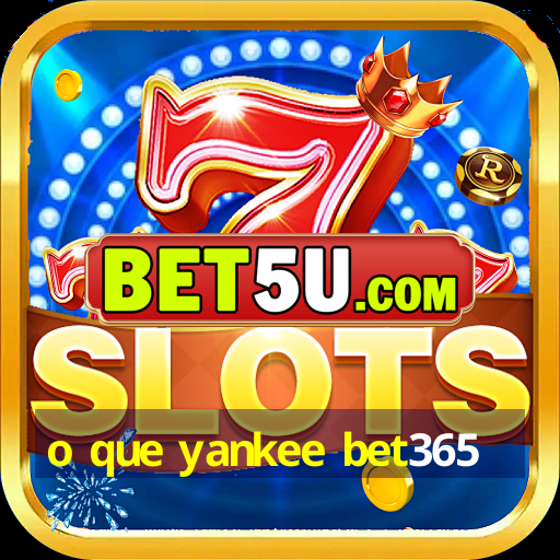 o que yankee bet365